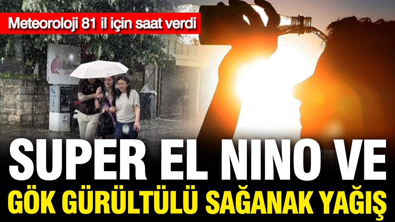 Meteoroloji saat verdi: Süper el-nino ve gök gürültülü sağanak yağış Img